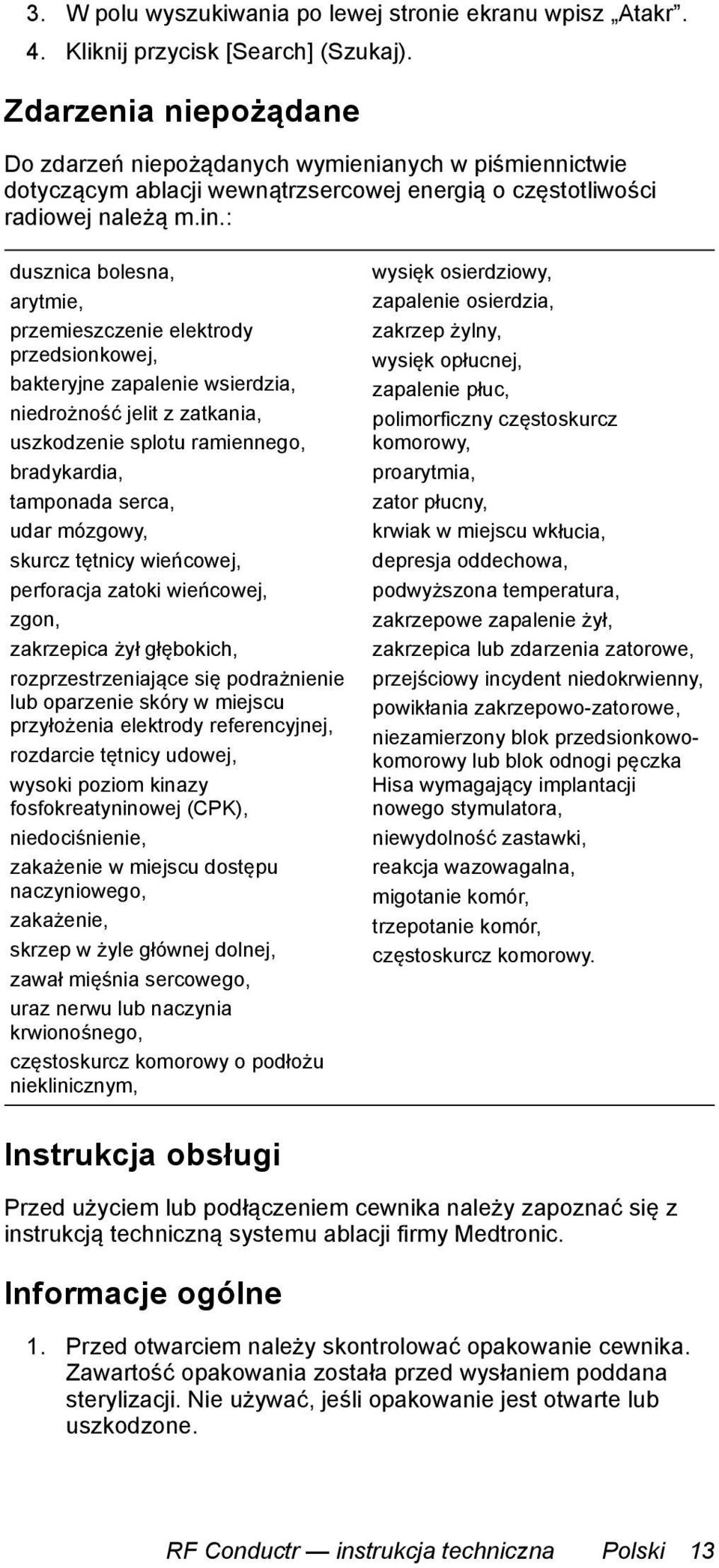 : dusznica bolesna, arytmie, przemieszczenie elektrody przedsionkowej, bakteryjne zapalenie wsierdzia, niedrożność jelit z zatkania, uszkodzenie splotu ramiennego, bradykardia, tamponada serca, udar