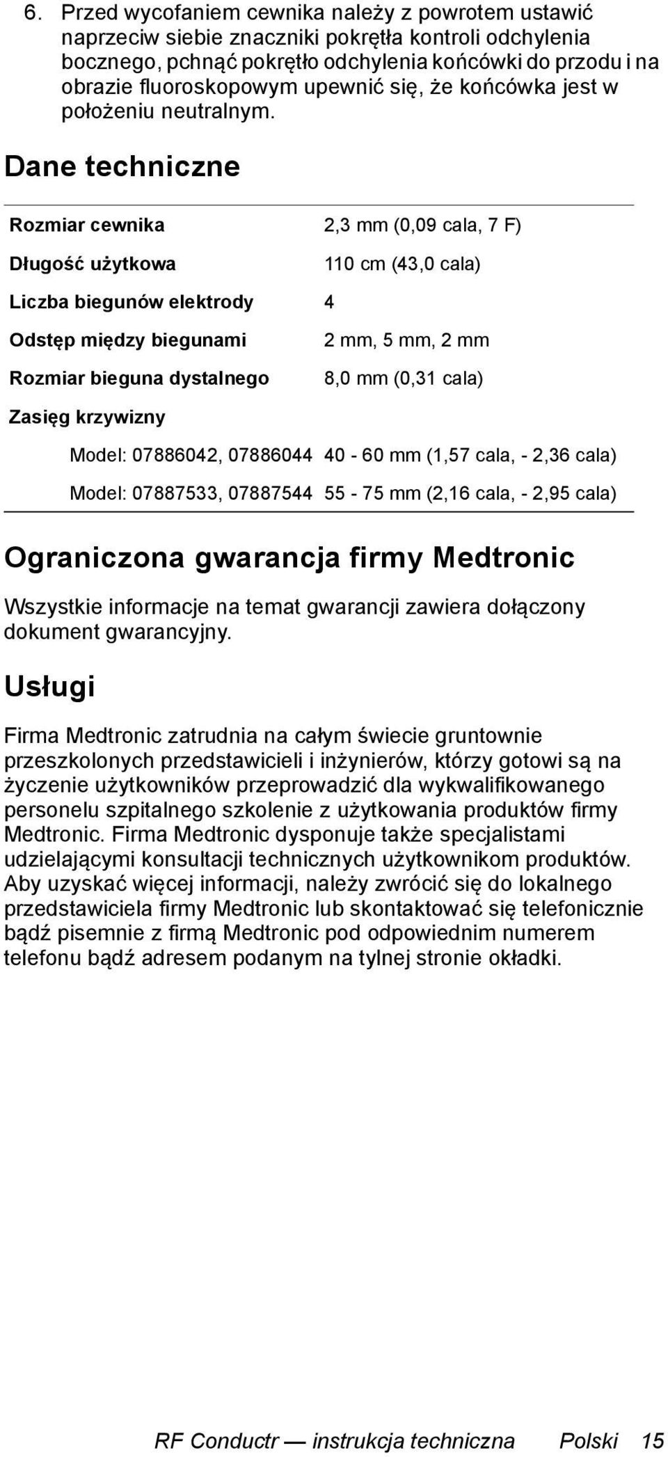 Dane techniczne Rozmiar cewnika 2,3mm (0,09cala, 7F) Długość użytkowa 110 cm (43,0 cala) Liczba biegunów elektrody 4 Odstęp między biegunami 2mm, 5mm, 2mm Rozmiar bieguna dystalnego 8,0 mm (0,31