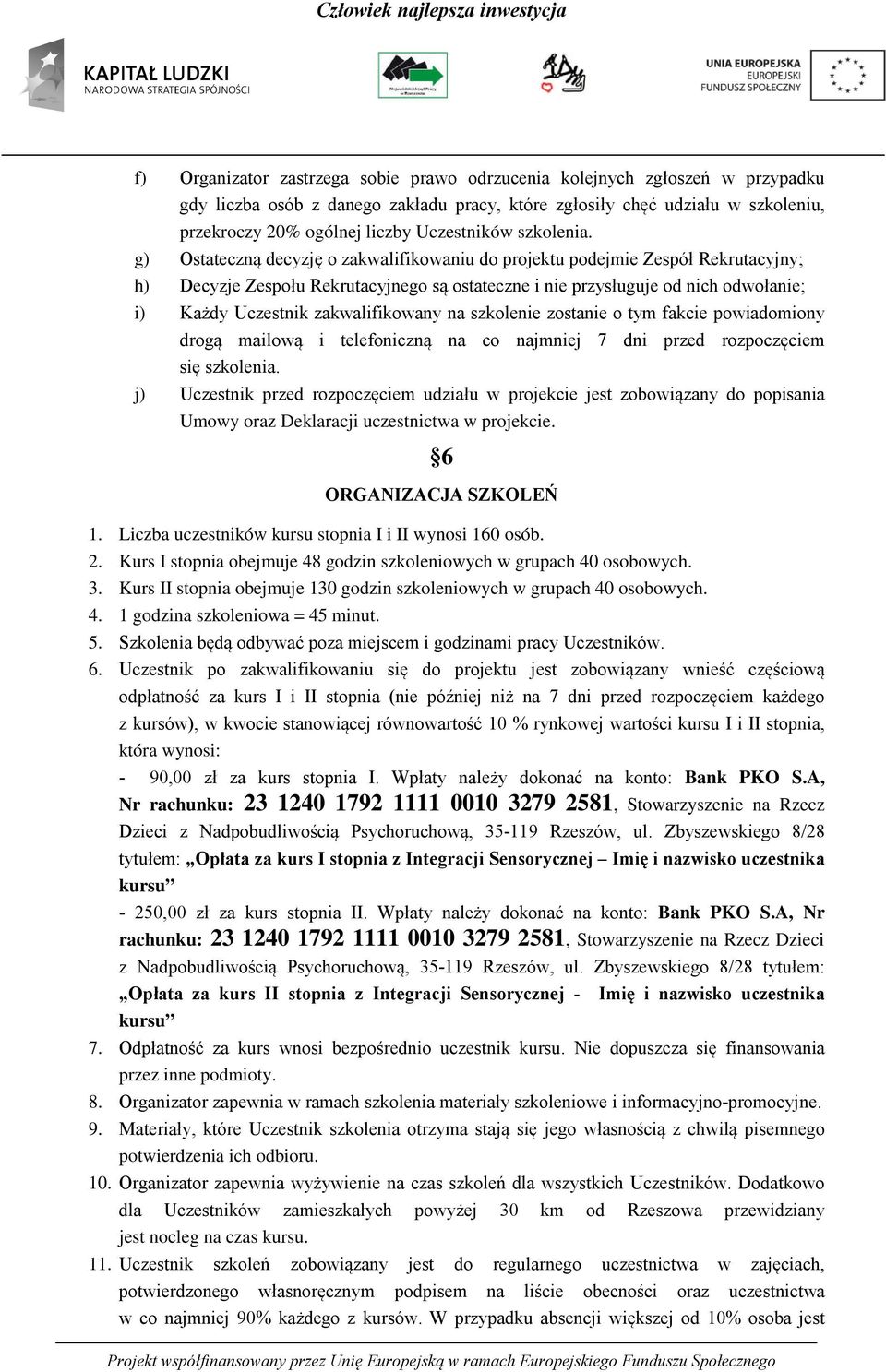 g) Ostateczną decyzję o zakwalifikowaniu do projektu podejmie Zespół Rekrutacyjny; h) Decyzje Zespołu Rekrutacyjnego są ostateczne i nie przysługuje od nich odwołanie; i) Każdy Uczestnik