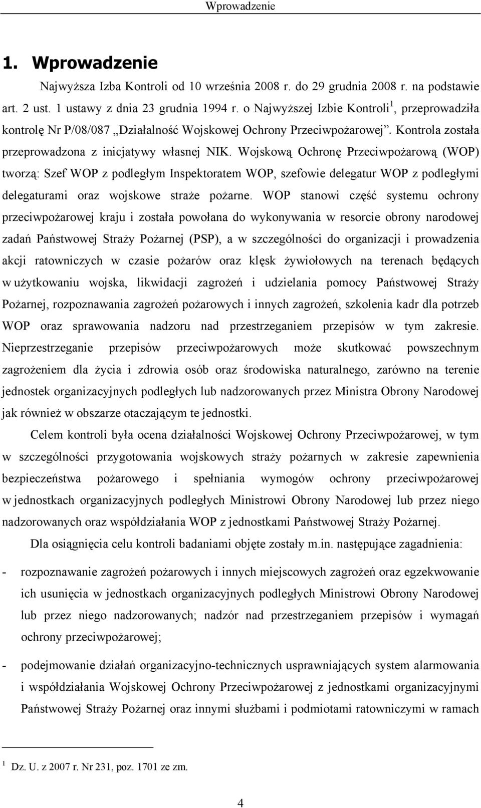 Wojskową Ochronę Przeciwpożarową (WOP) tworzą: Szef WOP z podległym Inspektoratem WOP, szefowie delegatur WOP z podległymi delegaturami oraz wojskowe straże pożarne.