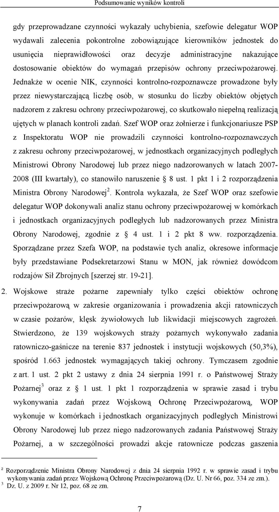 Jednakże w ocenie NIK, czynności kontrolno-rozpoznawcze prowadzone były przez niewystarczającą liczbę osób, w stosunku do liczby obiektów objętych nadzorem z zakresu ochrony przeciwpożarowej, co