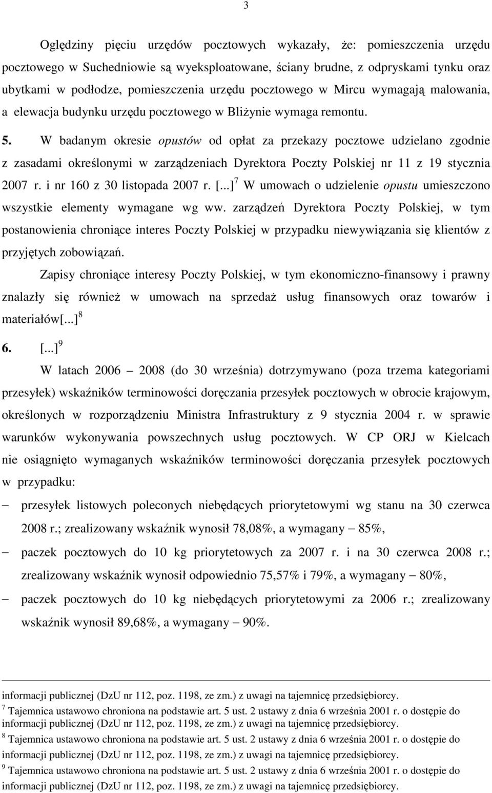 W badanym okresie opustów od opłat za przekazy pocztowe udzielano zgodnie z zasadami określonymi w zarządzeniach Dyrektora Poczty Polskiej nr 11 z 19 stycznia 2007 r. i nr 160 z 30 listopada 2007 r.