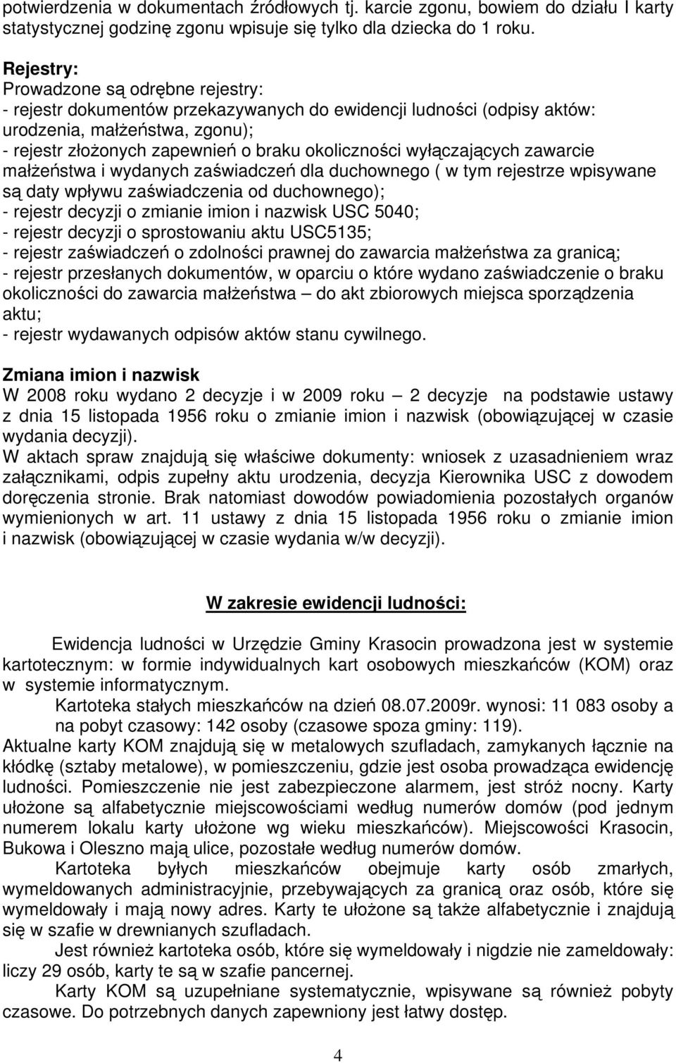 wyłączających zawarcie małżeństwa i wydanych zaświadczeń dla duchownego ( w tym rejestrze wpisywane są daty wpływu zaświadczenia od duchownego); - rejestr decyzji o zmianie imion i nazwisk USC 5040;