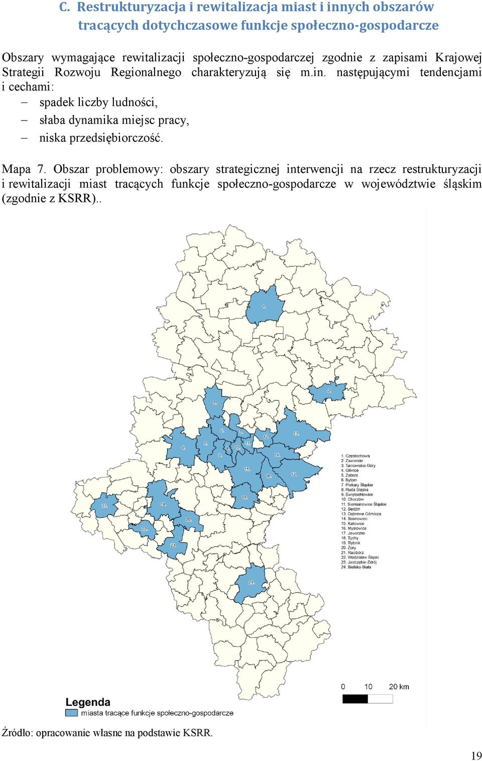 następującymi tendencjami i cechami: spadek liczby ludności, słaba dynamika miejsc pracy, niska przedsiębiorczość. Mapa 7.