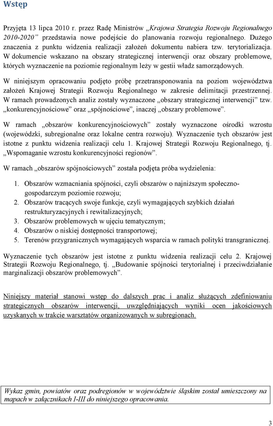 W dokumencie wskazano na obszary strategicznej interwencji oraz obszary problemowe, których wyznaczenie na poziomie regionalnym leży w gestii władz samorządowych.