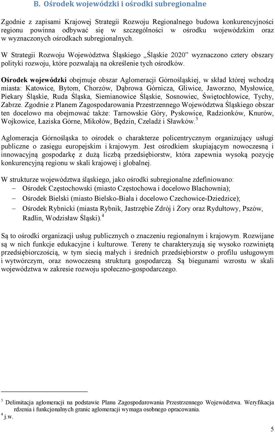 Ośrodek wojewódzki obejmuje obszar Aglomeracji Górnośląskiej, w skład której wchodzą miasta: Katowice, Bytom, Chorzów, Dąbrowa Górnicza, Gliwice, Jaworzno, Mysłowice, Piekary Śląskie, Ruda Śląska,