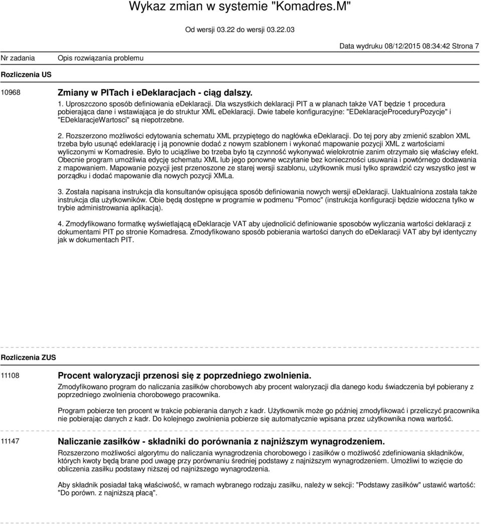 Dwie tabele konfiguracyjne: "EDeklaracjeProceduryPozycje" i "EDeklaracjeWartosci" są niepotrzebne. 2. Rozszerzono możliwości edytowania schematu XML przypiętego do nagłówka edeklaracji.