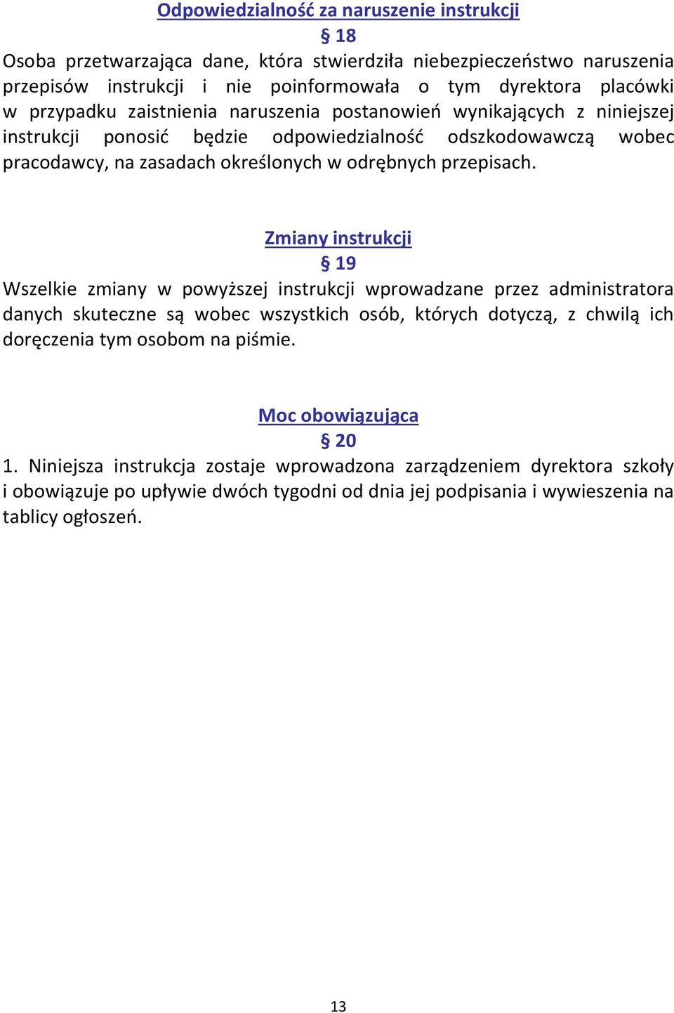 Zmiany instrukcji 19 Wszelkie zmiany w powyższej instrukcji wprowadzane przez administratora danych skuteczne są wobec wszystkich osób, których dotyczą, z chwilą ich doręczenia tym osobom na