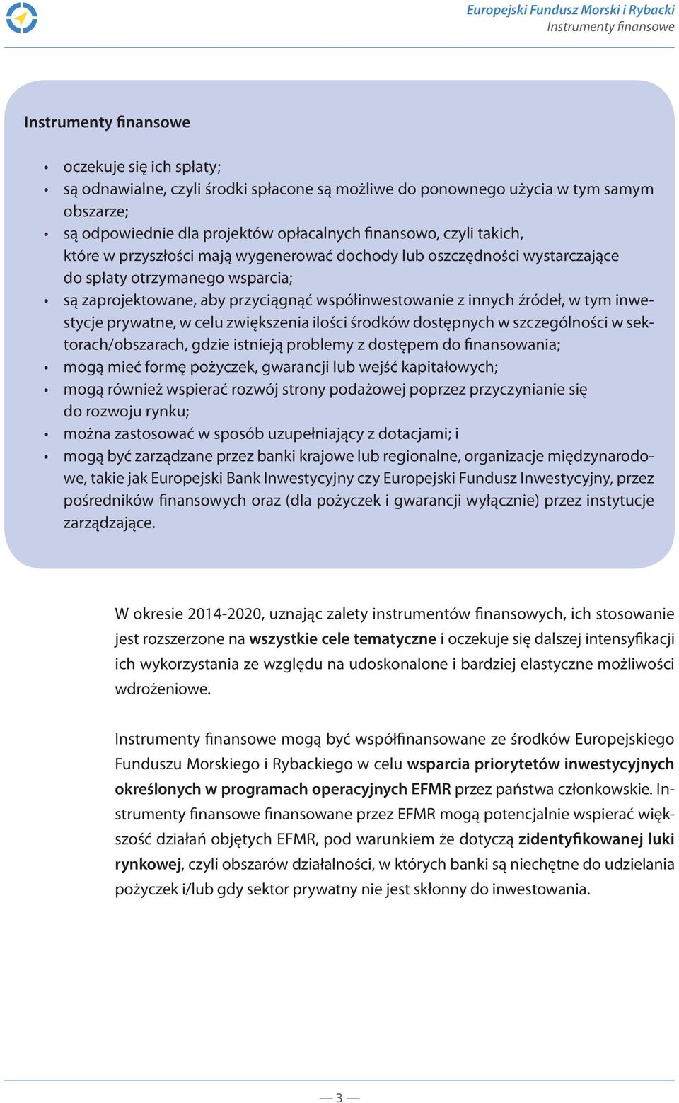 celu zwiększenia ilości środków dostępnych w szczególności w sektorach/obszarach, gdzie istnieją problemy z dostępem do finansowania; mogą mieć formę pożyczek, gwarancji lub wejść kapitałowych; mogą