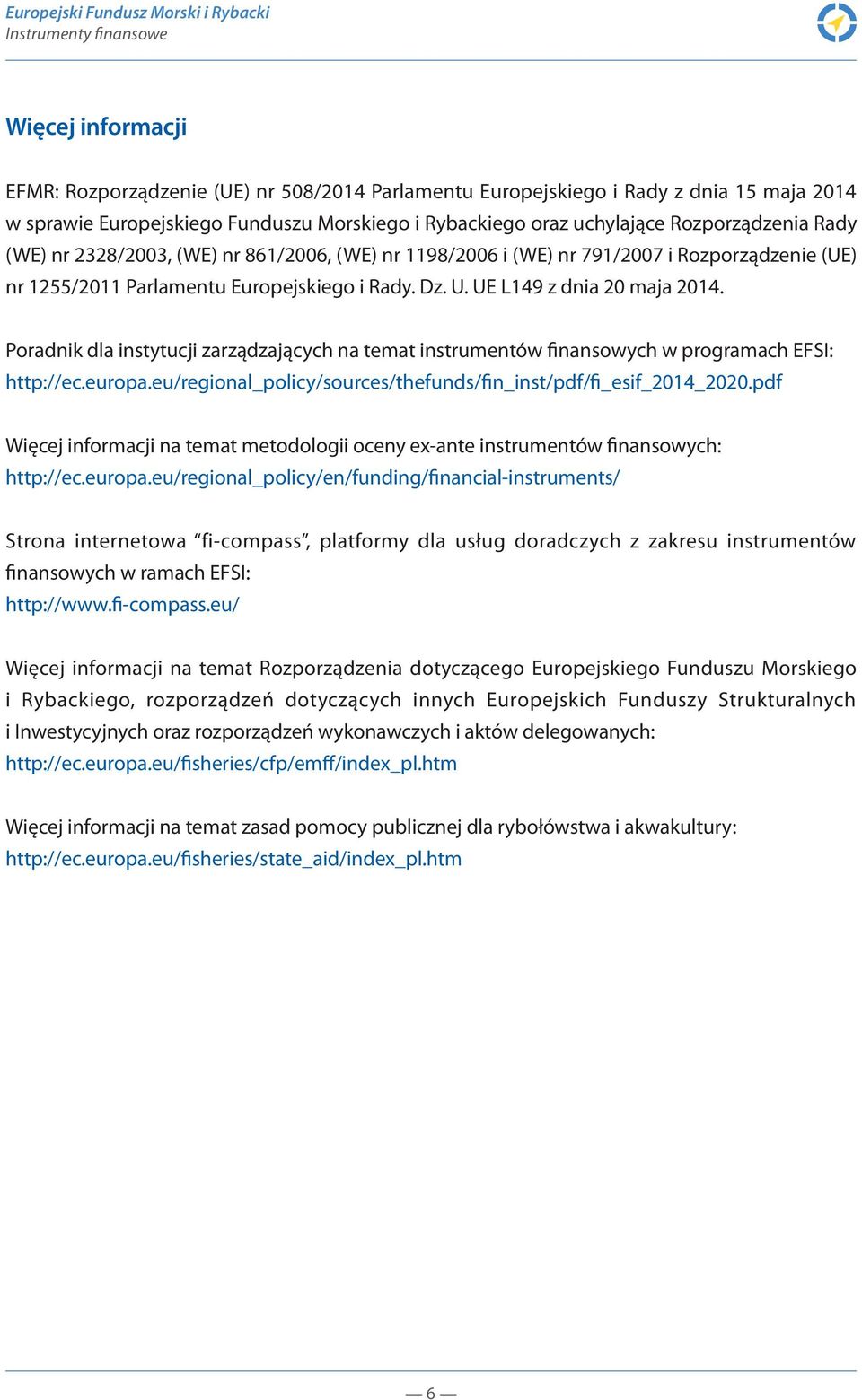 Poradnik dla instytucji zarządzających na temat instrumentów finansowych w programach EFSI: http://ec.europa.eu/regional_policy/sources/thefunds/fin_inst/pdf/fi_esif_2014_2020.