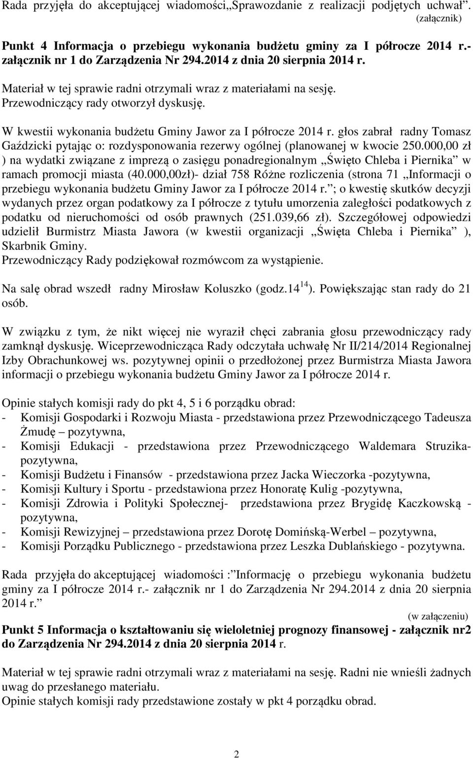 W kwestii wykonania budżetu Gminy Jawor za I półrocze 2014 r. głos zabrał radny Tomasz Gaździcki pytając o: rozdysponowania rezerwy ogólnej (planowanej w kwocie 250.