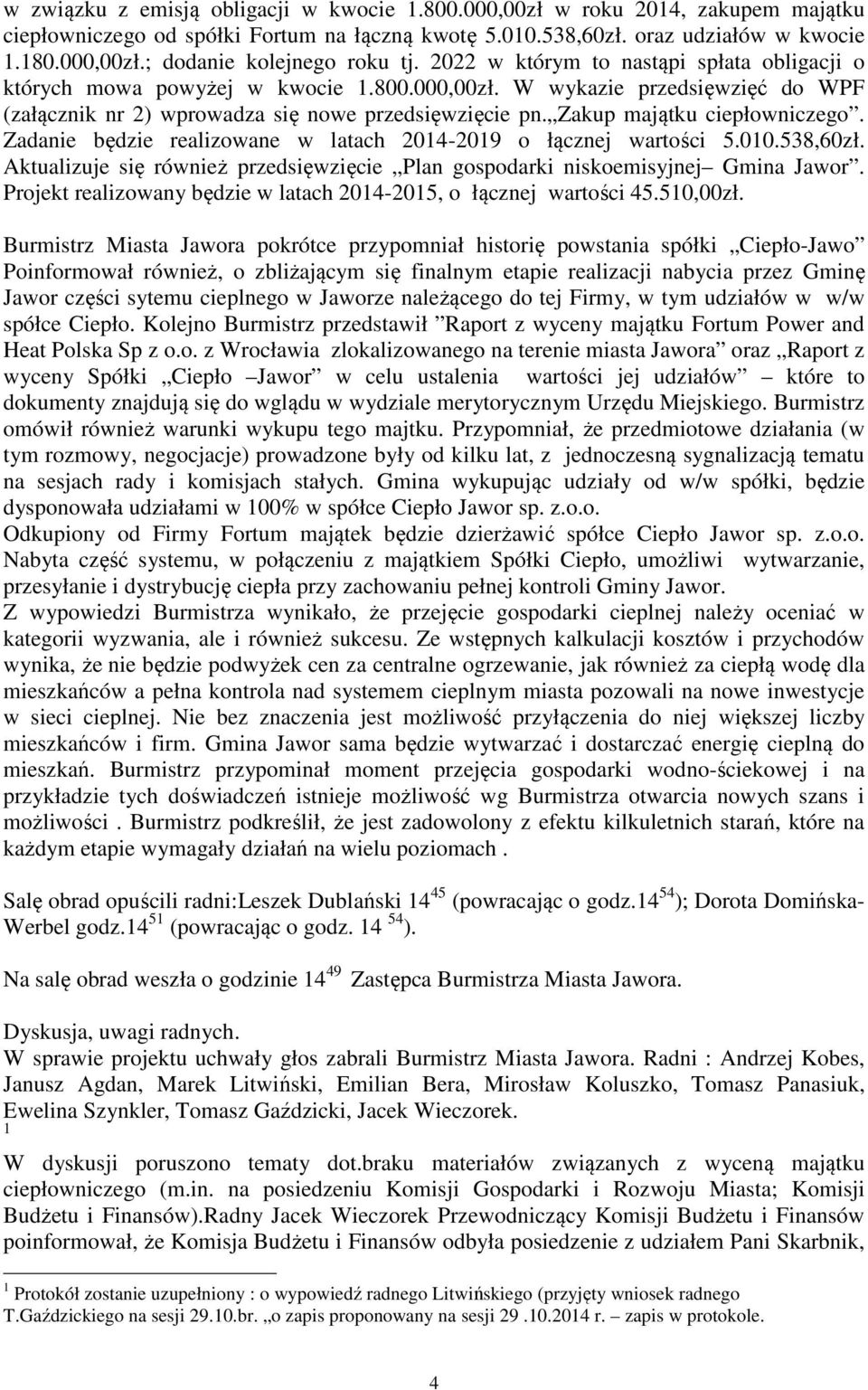 Zakup majątku ciepłowniczego. Zadanie będzie realizowane w latach 2014-2019 o łącznej wartości 5.010.538,60zł. Aktualizuje się również przedsięwzięcie Plan gospodarki niskoemisyjnej Gmina Jawor.