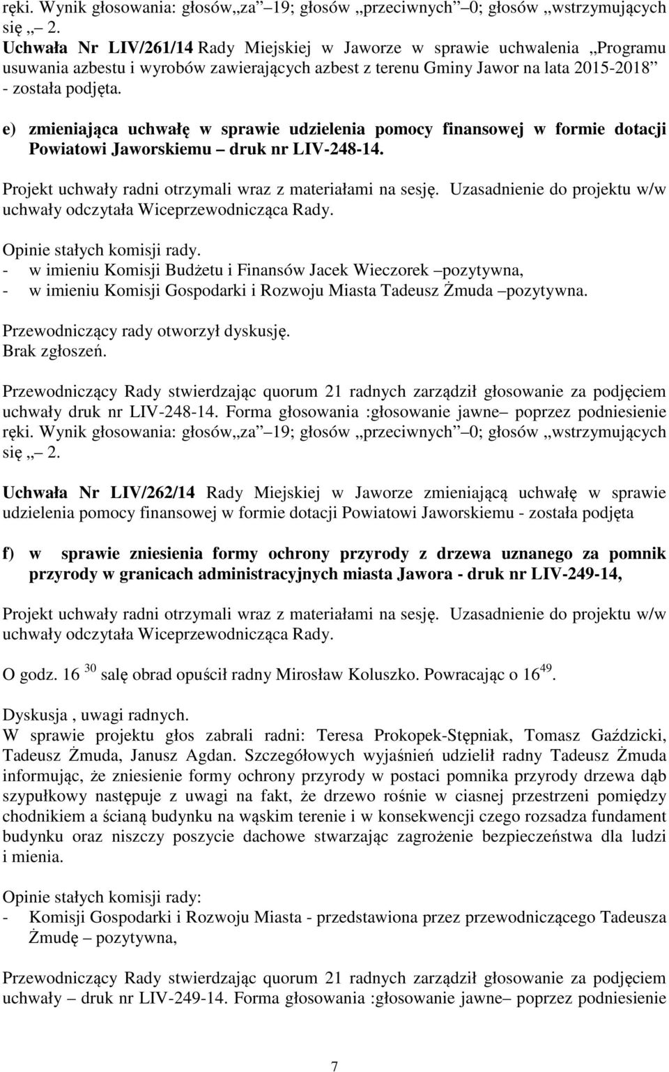 e) zmieniająca uchwałę w sprawie udzielenia pomocy finansowej w formie dotacji Powiatowi Jaworskiemu druk nr LIV-248-14. Projekt uchwały radni otrzymali wraz z materiałami na sesję.