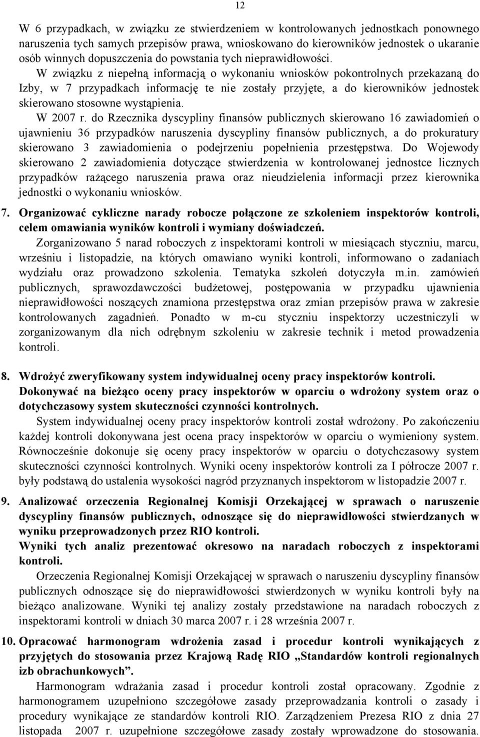 W związku z niepełną informacją o wykonaniu wniosków pokontrolnych przekazaną do Izby, w 7 przypadkach informację te nie zostały przyjęte, a do kierowników jednostek skierowano stosowne wystąpienia.