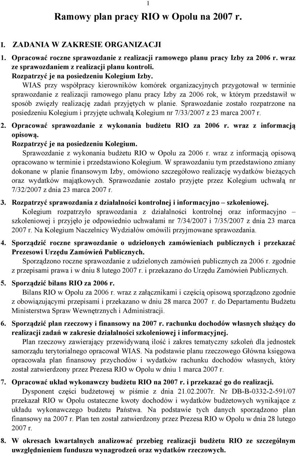 WIAS przy współpracy kierowników komórek organizacyjnych przygotował w terminie sprawozdanie z realizacji ramowego planu pracy Izby za 2006 rok, w którym przedstawił w sposób zwięzły realizację zadań