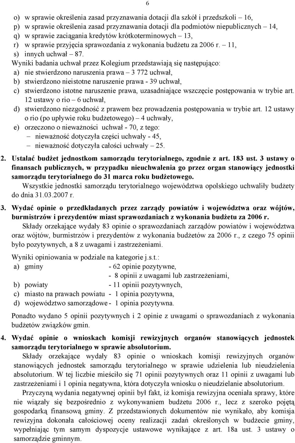 Wyniki badania uchwał przez Kolegium przedstawiają się następująco: a) nie stwierdzono naruszenia prawa 3 772 uchwał, b) stwierdzono nieistotne naruszenie prawa - 39 uchwał, c) stwierdzono istotne