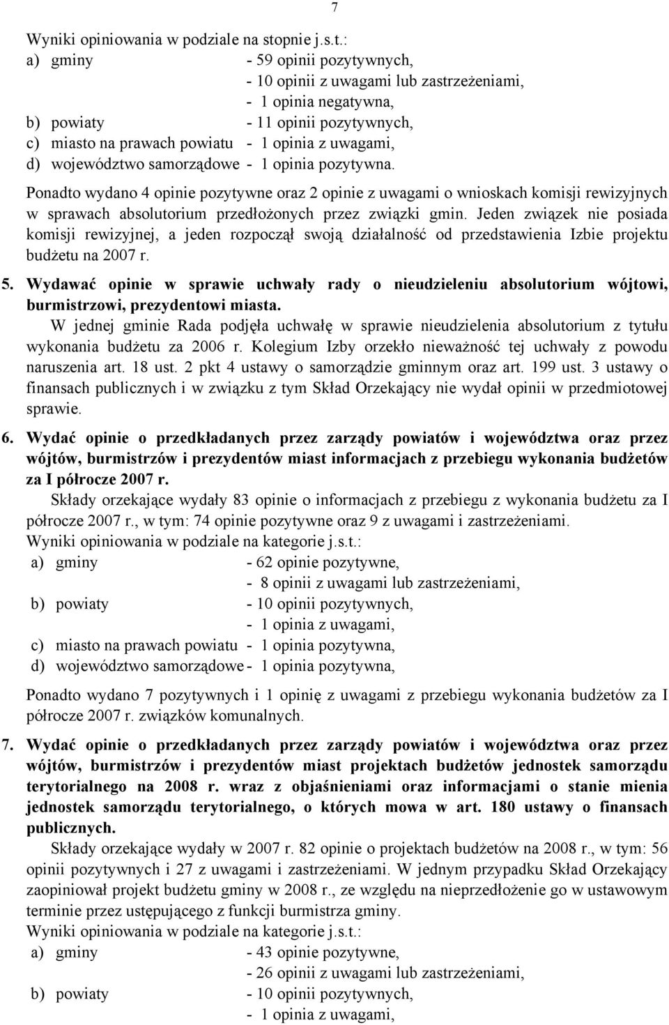 : a) gminy - 59 opinii pozytywnych, - 10 opinii z uwagami lub zastrzeżeniami, - 1 opinia negatywna, b) powiaty - 11 opinii pozytywnych, c) miasto na prawach powiatu - 1 opinia z uwagami, d)