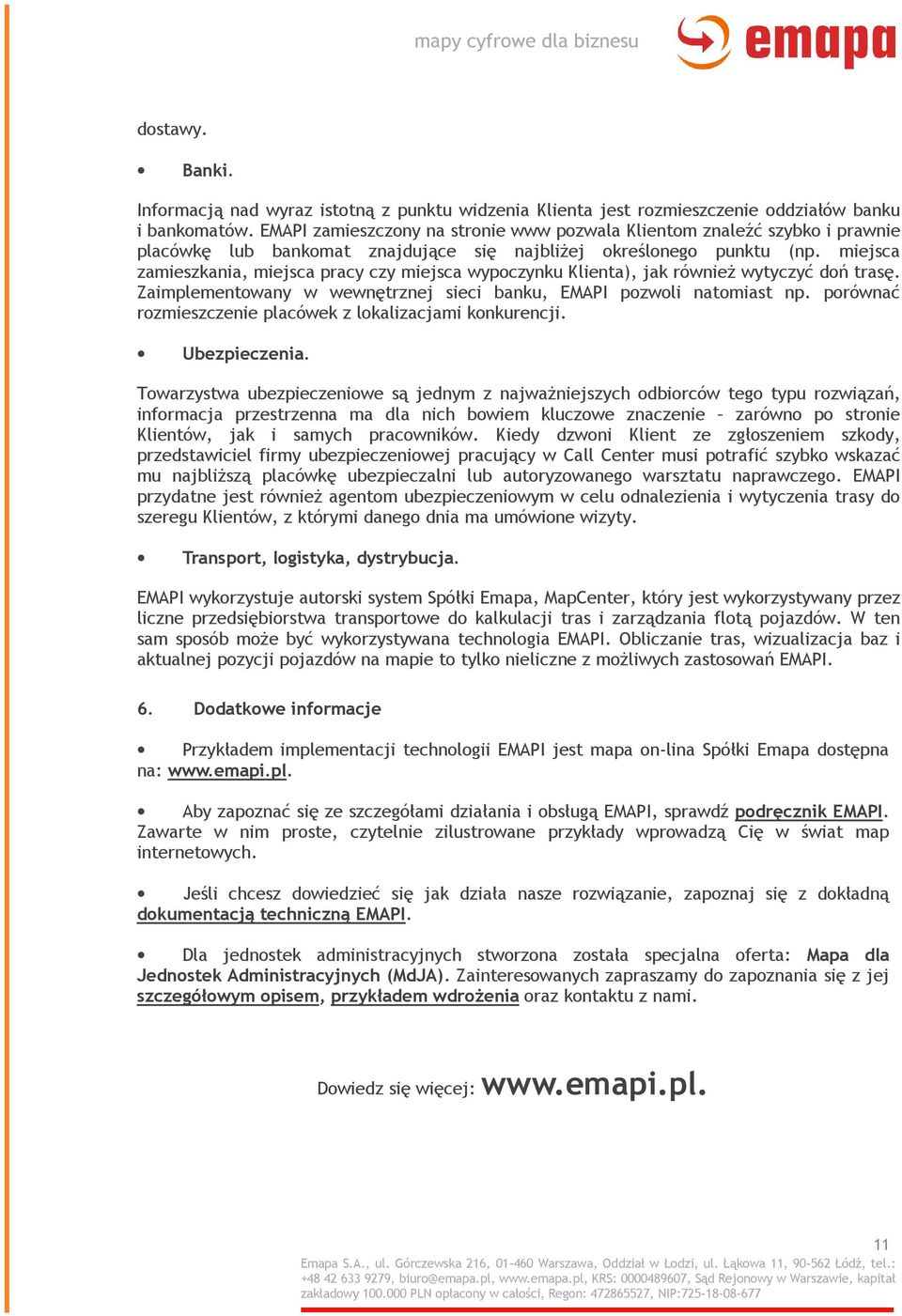 miejsca zamieszkania, miejsca pracy czy miejsca wypoczynku Klienta), jak również wytyczyć doń trasę. Zaimplementowany w wewnętrznej sieci banku, EMAPI pozwoli natomiast np.