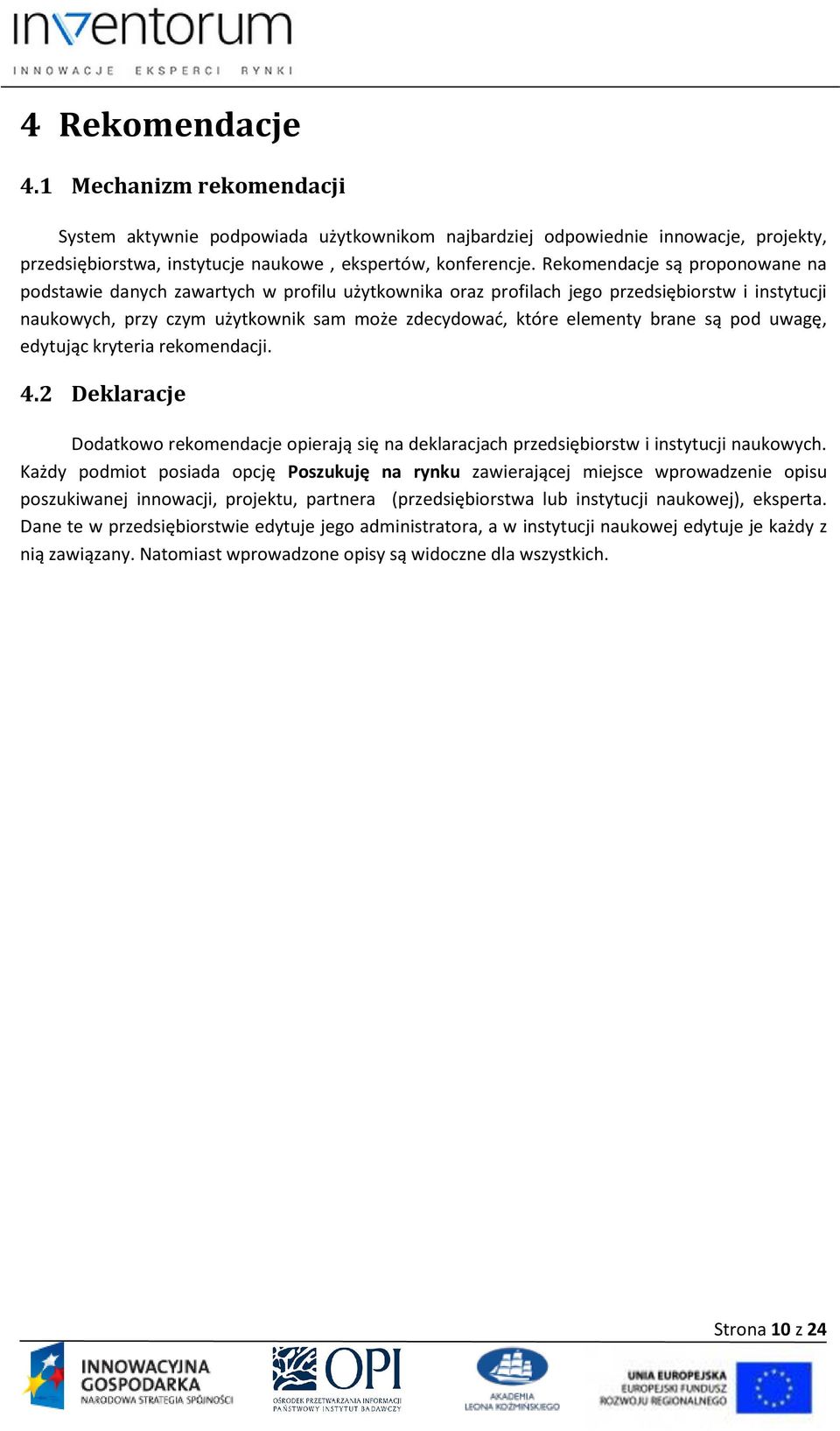 brane są pod uwagę, edytując kryteria rekomendacji. 4.2 Deklaracje Dodatkowo rekomendacje opierają się na deklaracjach przedsiębiorstw i instytucji naukowych.