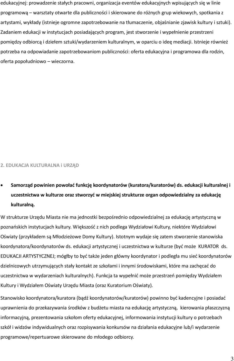 Zadaniem edukacji w instytucjach posiadających program, jest stworzenie i wypełnienie przestrzeni pomiędzy odbiorcą i dziełem sztuki/wydarzeniem kulturalnym, w oparciu o ideę mediacji.