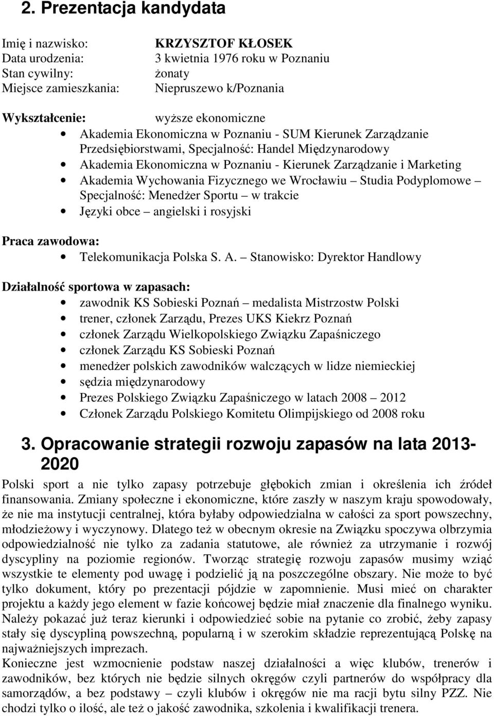 Akademia Wychowania Fizycznego we Wrocławiu Studia Podyplomowe Specjalność: Menedżer Sportu w trakcie Języki obce angielski i rosyjski Praca zawodowa: Telekomunikacja Polska S. A.