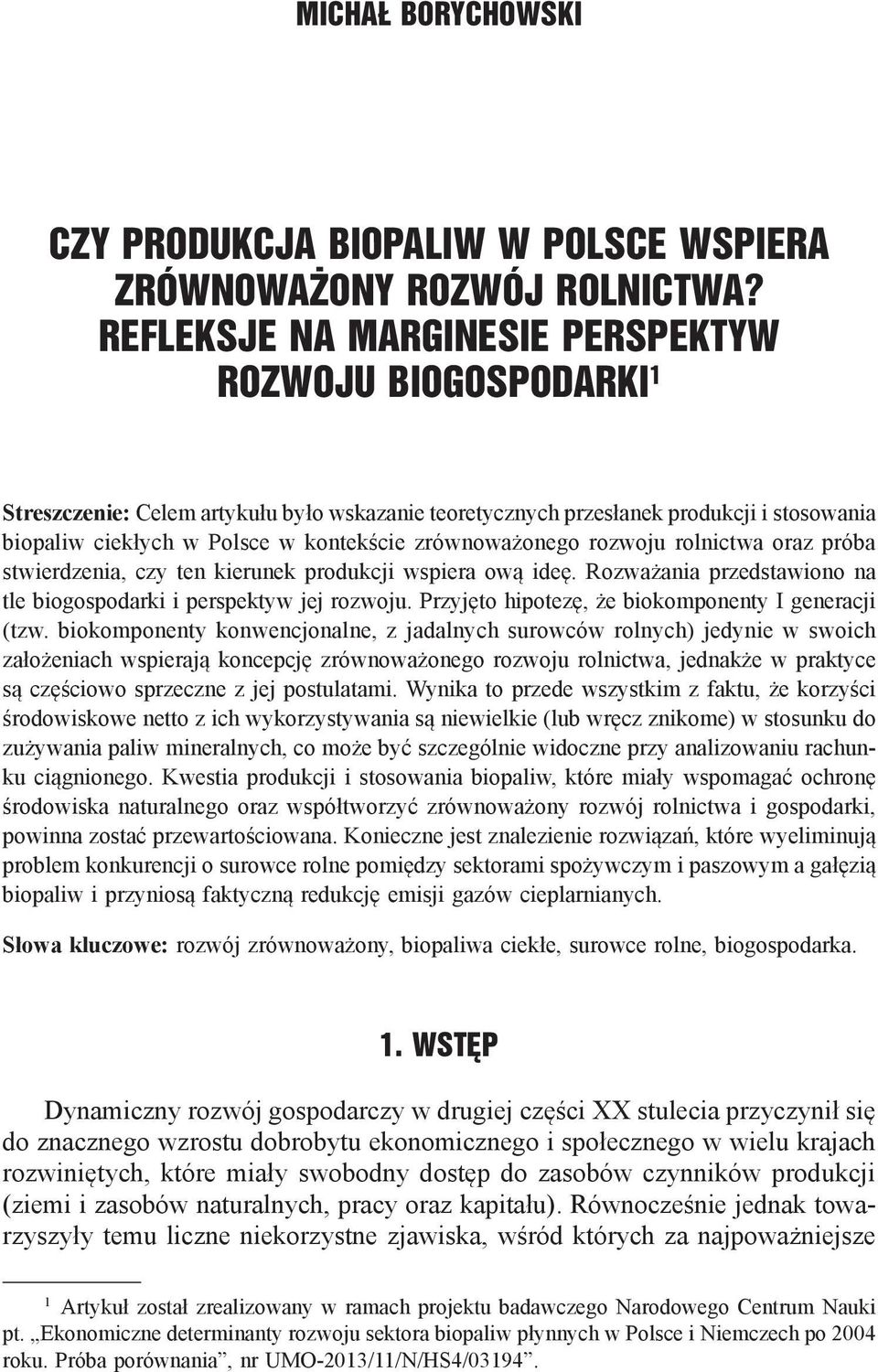 zrównoważonego rozwoju rolnictwa oraz próba stwierdzenia, czy ten kierunek produkcji wspiera ową ideę. Rozważania przedstawiono na tle biogospodarki i perspektyw jej rozwoju.