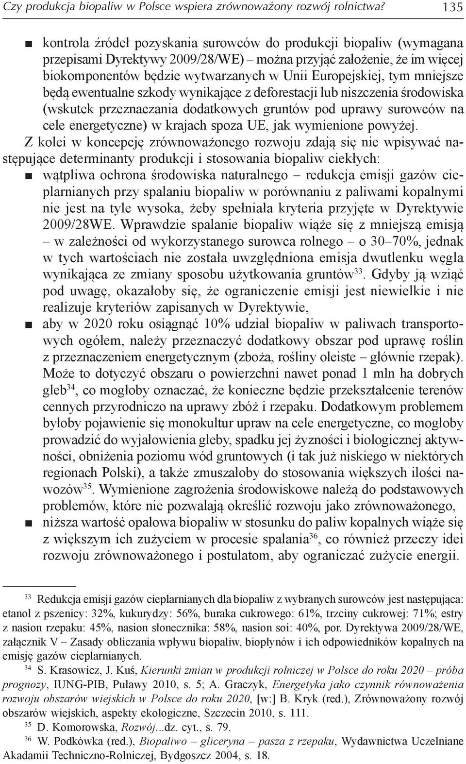 tym mniejsze będą ewentualne szkody wynikające z deforestacji lub niszczenia środowiska (wskutek przeznaczania dodatkowych gruntów pod uprawy surowców na cele energetyczne) w krajach spoza UE, jak