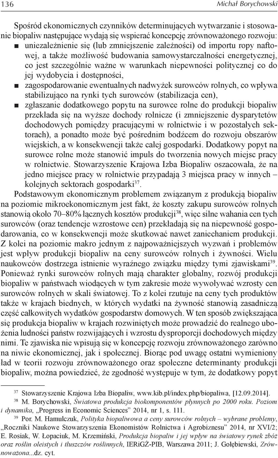 dostępności, zagospodarowanie ewentualnych nadwyżek surowców rolnych, co wpływa stabilizująco na rynki tych surowców (stabilizacja cen), zgłaszanie dodatkowego popytu na surowce rolne do produkcji