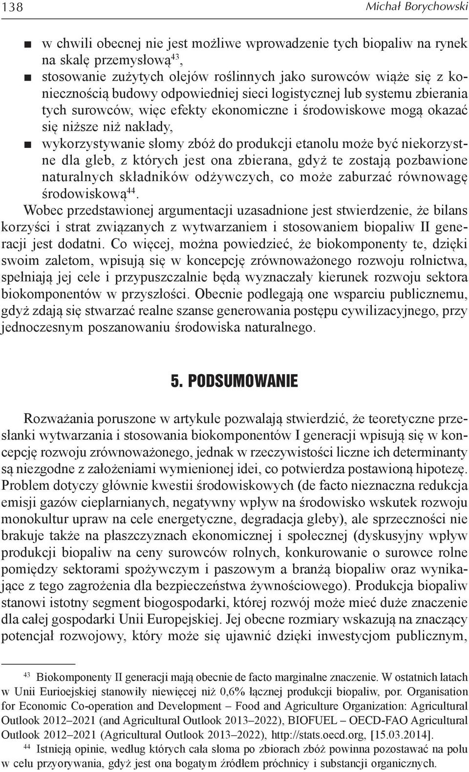 może być niekorzystne dla gleb, z których jest ona zbierana, gdyż te zostają pozbawione naturalnych składników odżywczych, co może zaburzać równowagę środowiskową 44.