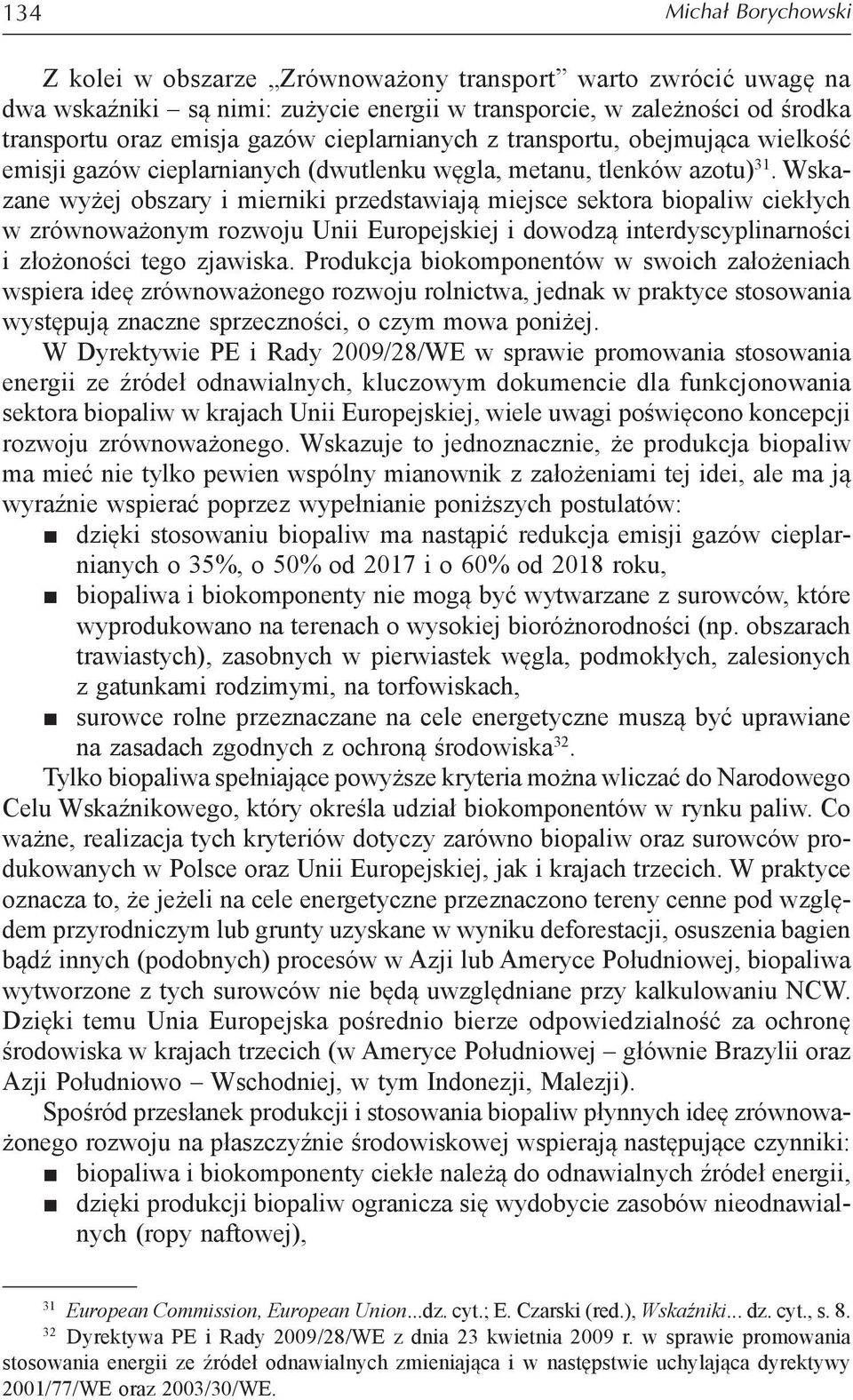 Wskazane wyżej obszary i mierniki przedstawiają miejsce sektora biopaliw ciekłych w zrównoważonym rozwoju Unii Europejskiej i dowodzą interdyscyplinarności i złożoności tego zjawiska.