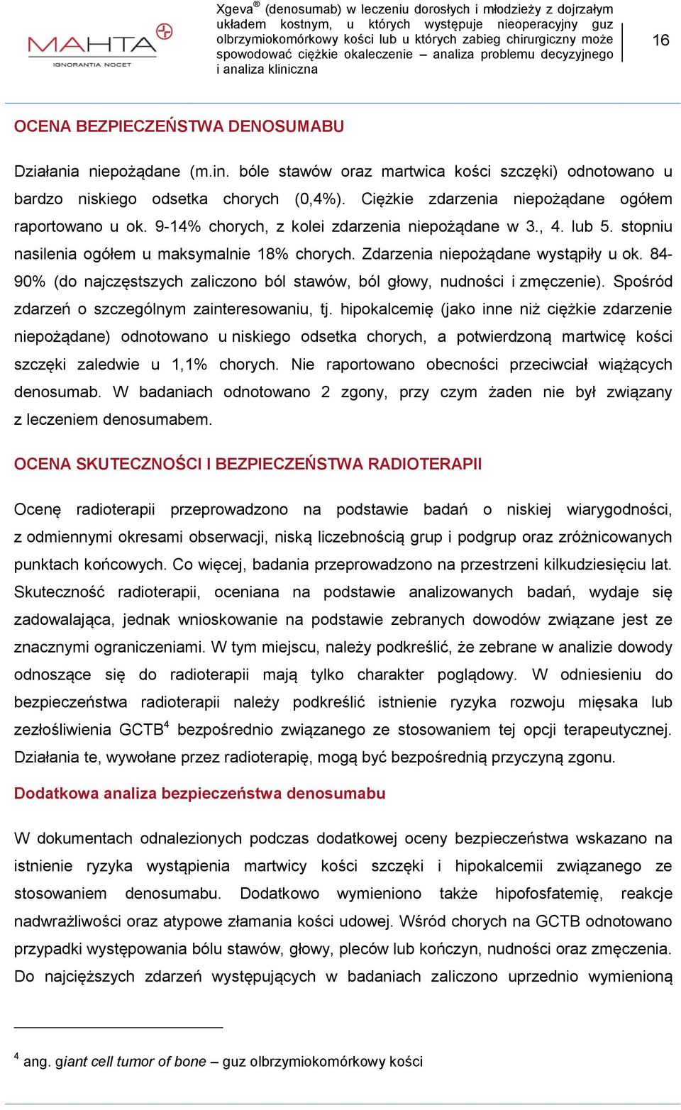 Zdarzenia niepożądane wystąpiły u ok. 84-90% (do najczęstszych zaliczono ból stawów, ból głowy, nudności i zmęczenie). Spośród zdarzeń o szczególnym zainteresowaniu, tj.