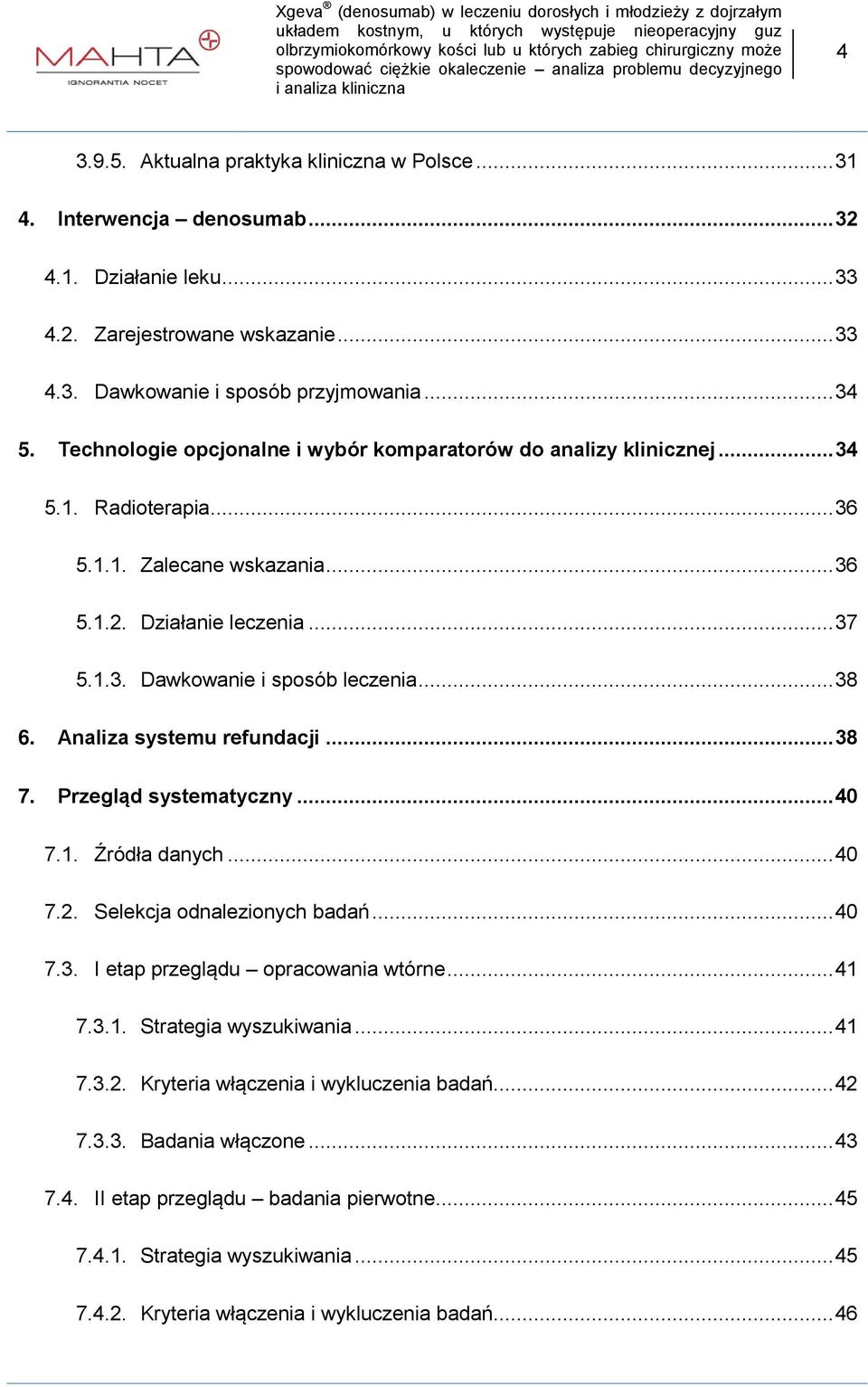 .. 38 6. Analiza systemu refundacji... 38 7. Przegląd systematyczny... 40 7.1. 7.2. 7.3. Źródła danych... 40 Selekcja odnalezionych badań... 40 I etap przeglądu opracowania wtórne... 41 7.3.1. 7.3.2. 7.3.3. Strategia wyszukiwania.