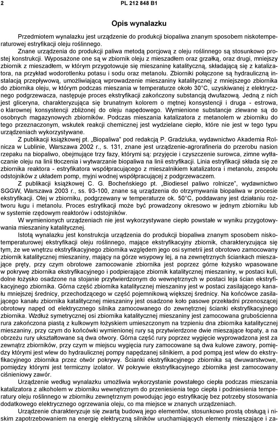 Wyposażone one są w zbiornik oleju z mieszadłem oraz grzałką, oraz drugi, mniejszy zbiornik z mieszadłem, w którym przygotowuje się mieszaninę katalityczną, składającą się z katalizatora, na przykład