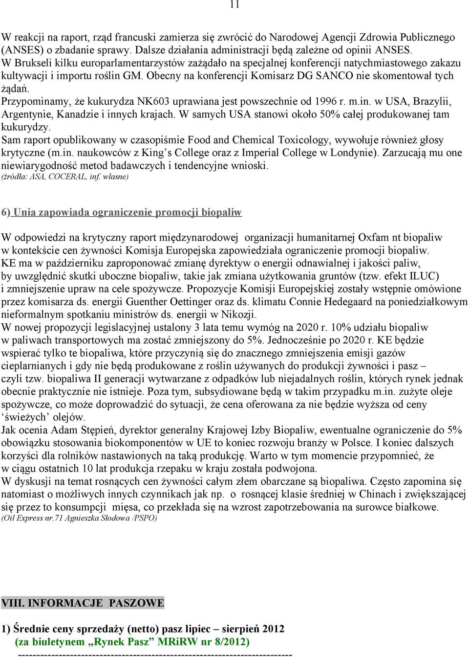 Przypominamy, że kukurydza NK603 uprawiana jest powszechnie od 1996 r. m.in. w USA, Brazylii, Argentynie, Kanadzie i innych krajach. W samych USA stanowi około 50% całej produkowanej tam kukurydzy.