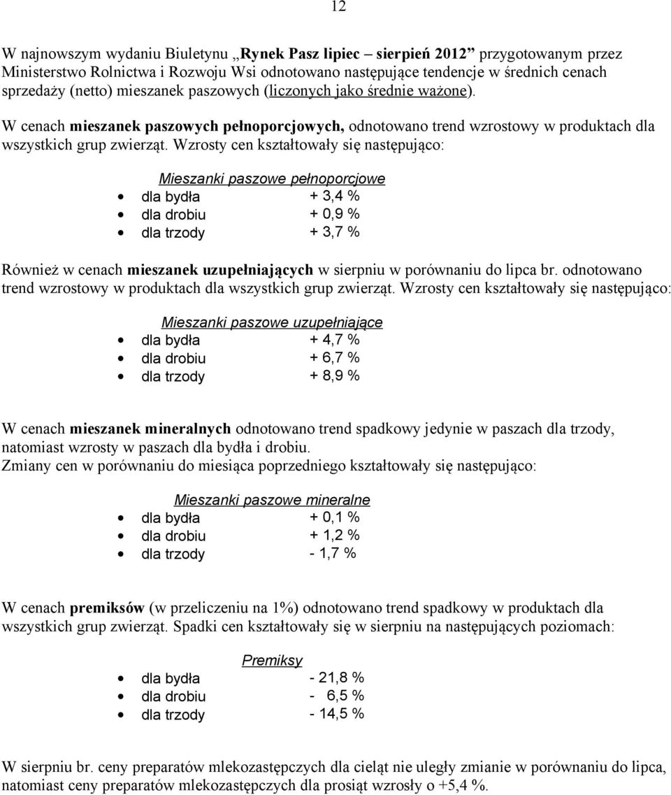 Wzrosty cen kształtowały się następująco: Mieszanki paszowe pełnoporcjowe dla bydła + 3,4 % dla drobiu + 0,9 % dla trzody + 3,7 % Również w cenach mieszanek uzupełniających w sierpniu w porównaniu do