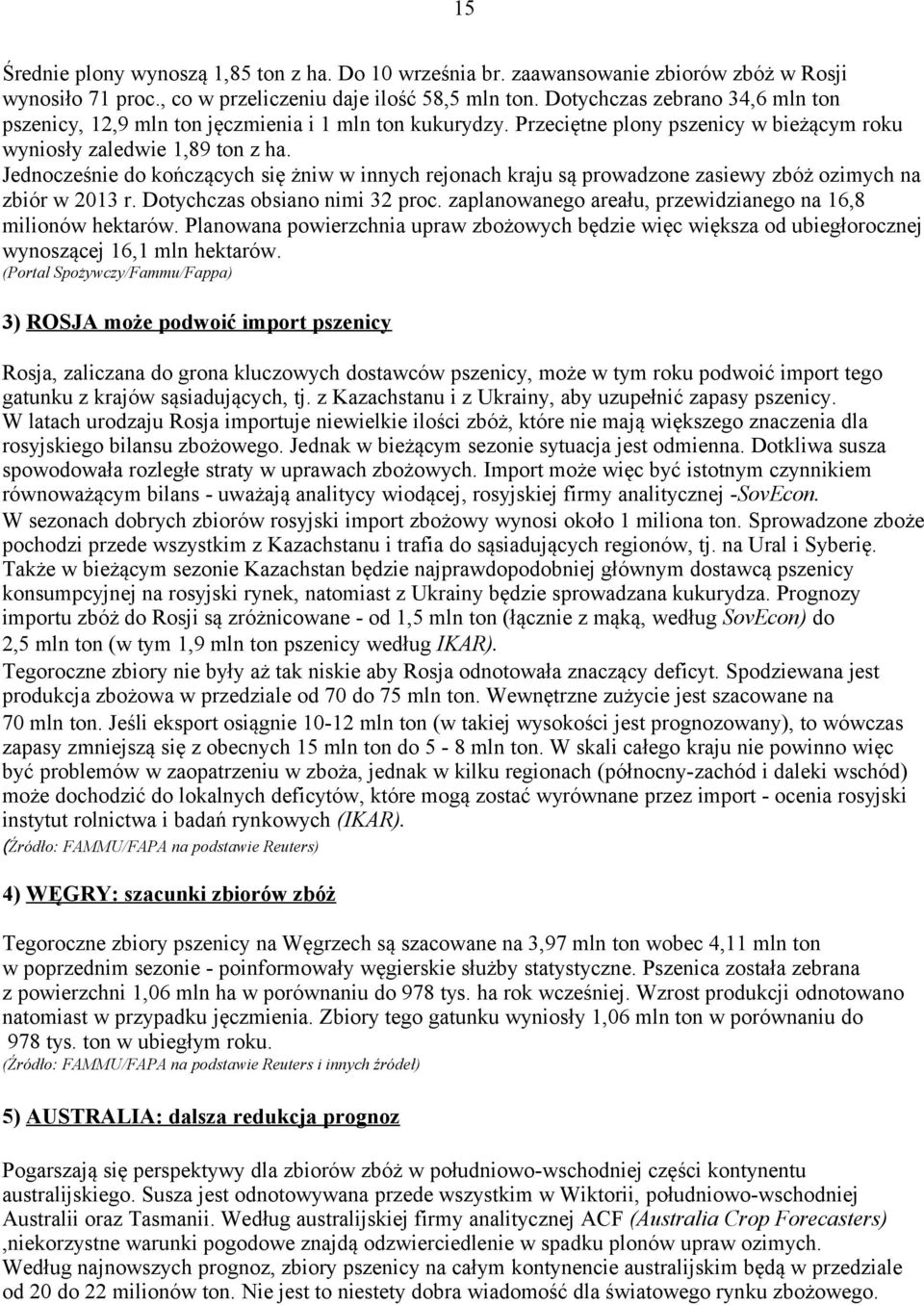 Jednocześnie do kończących się żniw w innych rejonach kraju są prowadzone zasiewy zbóż ozimych na zbiór w 2013 r. Dotychczas obsiano nimi 32 proc.