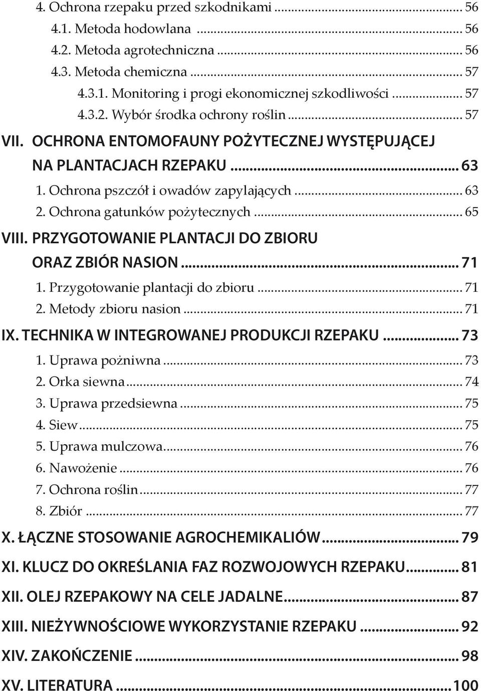 PRZYGOTOWANIE PLANTACJI DO ZBIORU ORAZ ZBIÓR NASION... 71 1. Przygotowanie plantacji do zbioru... 71 2. Metody zbioru nasion... 71 IX. TECHNIKA W INTEGROWANEJ PRODUKCJI RZEPAKU... 73 1.