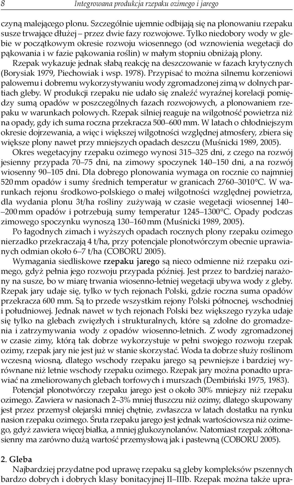 Rzepak wykazuje jednak słabą reakcję na deszczowanie w fazach krytycznych (Borysiak 1979, Piechowiak i wsp. 1978).