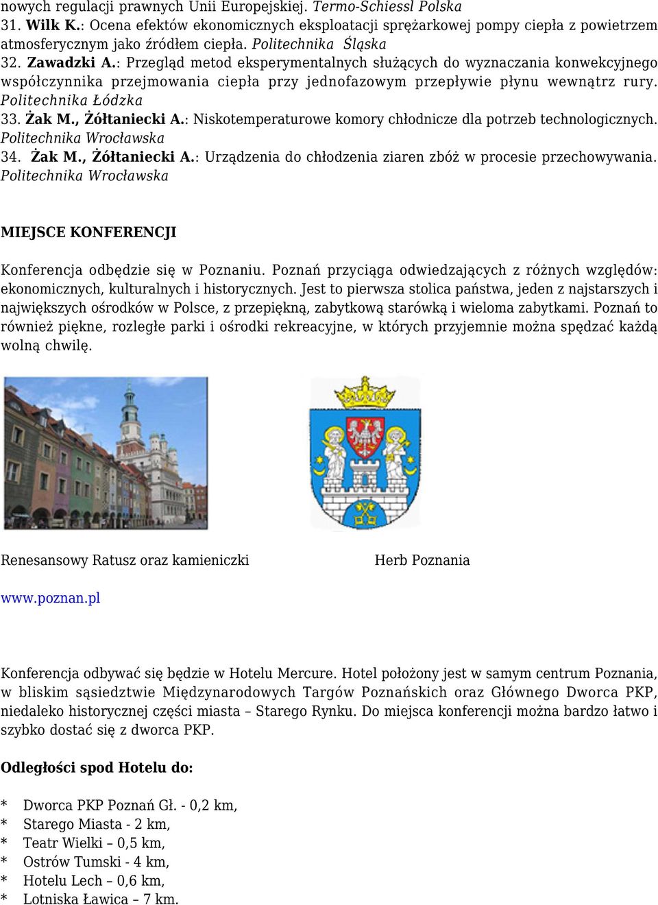 Politechnika Łódzka 33. Żak M., Żółtaniecki A.: Niskotemperaturowe komory chłodnicze dla potrzeb technologicznych. Politechnika Wrocławska 34. Żak M., Żółtaniecki A.: Urządzenia do chłodzenia ziaren zbóż w procesie przechowywania.