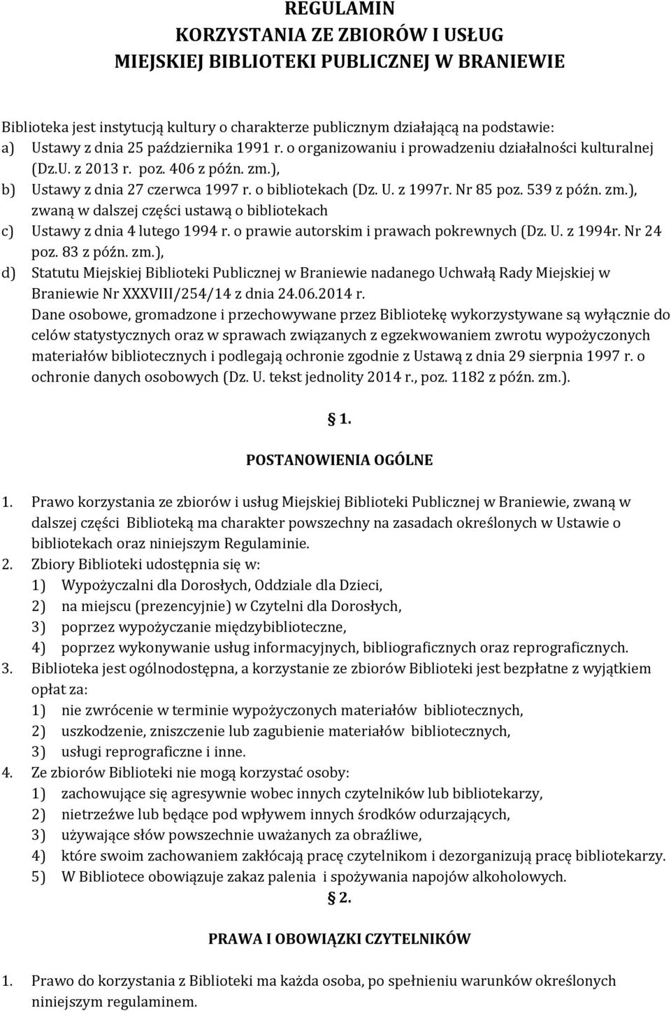 539 z późn. zm.), zwaną w dalszej części ustawą o bibliotekach c) Ustawy z dnia 4 lutego 1994 r. o prawie autorskim i prawach pokrewnych (Dz. U. z 1994r. Nr 24 poz. 83 z późn. zm.), d) Statutu Miejskiej Biblioteki Publicznej w Braniewie nadanego Uchwałą Rady Miejskiej w Braniewie Nr XXXVIII/254/14 z dnia 24.