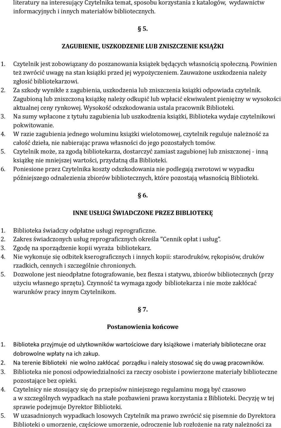 Zauważone uszkodzenia należy zgłosić bibliotekarzowi. 2. Za szkody wynikłe z zagubienia, uszkodzenia lub zniszczenia książki odpowiada czytelnik.