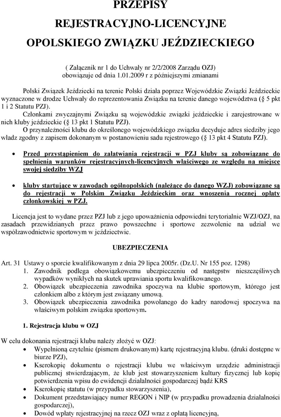 województwa ( 5 pkt 1 i 2 Statutu PZJ). Członkami zwyczajnymi Związku są wojewódzkie związki jeździeckie i zarejestrowane w nich kluby jeździeckie ( 13 pkt 1 Statutu PZJ).