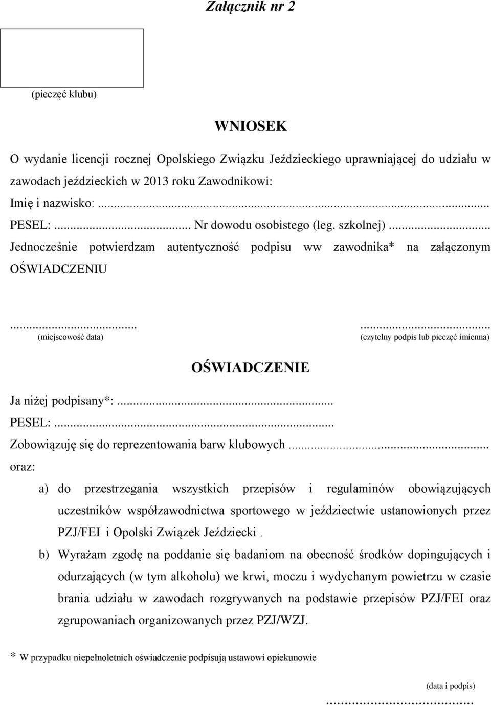 ..... (miejscowość data) (czytelny podpis lub pieczęć imienna) OŚWIADCZENIE Ja niżej podpisany*:... PESEL:... Zobowiązuję się do reprezentowania barw klubowych.