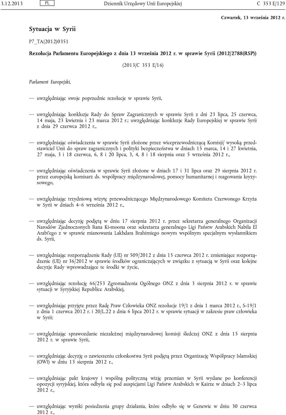 z dni 23 lipca, 25 czerwca, 14 maja, 23 kwietnia i 23 marca 2012 r.; uwzględniając konkluzje Rady Europejskiej w sprawie Syrii z dnia 29 czerwca 2012 r.