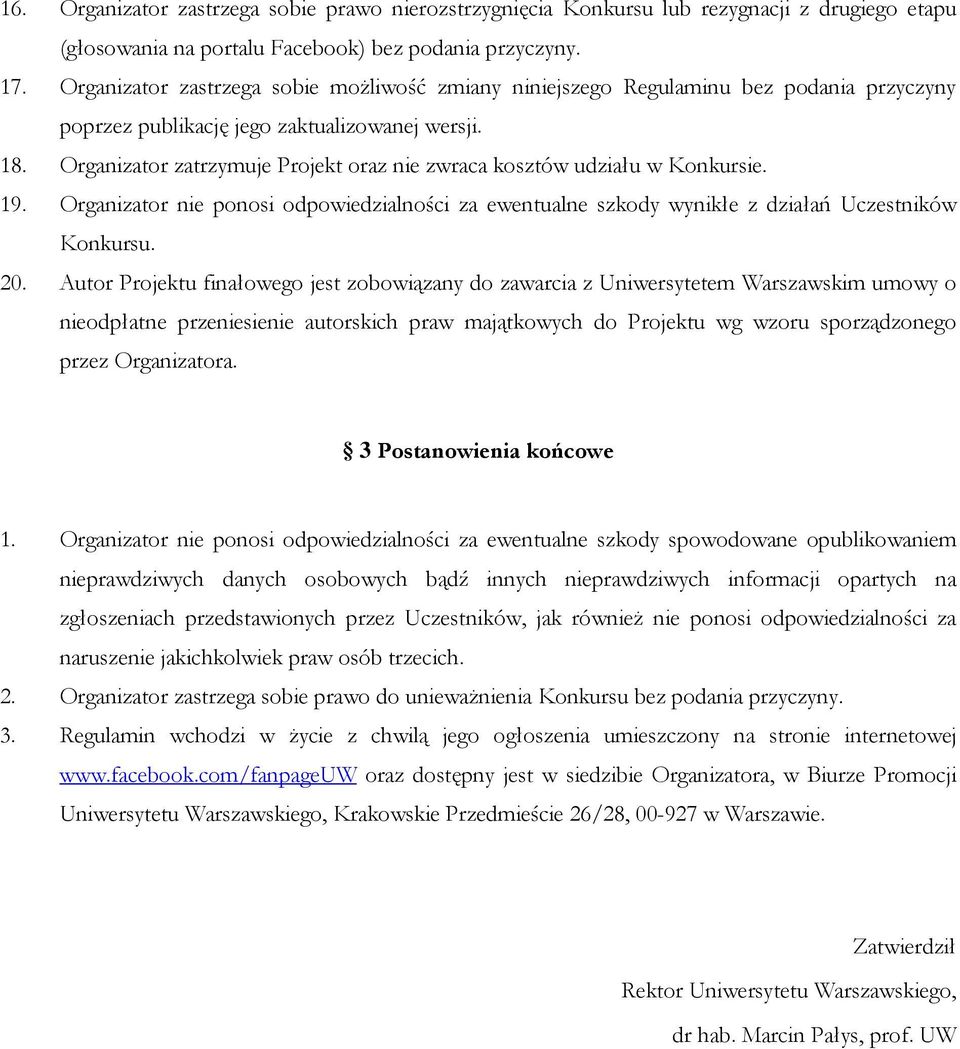 Organizator zatrzymuje Projekt oraz nie zwraca kosztów udziału w Konkursie. 19. Organizator nie ponosi odpowiedzialności za ewentualne szkody wynikłe z działań Uczestników Konkursu. 20.