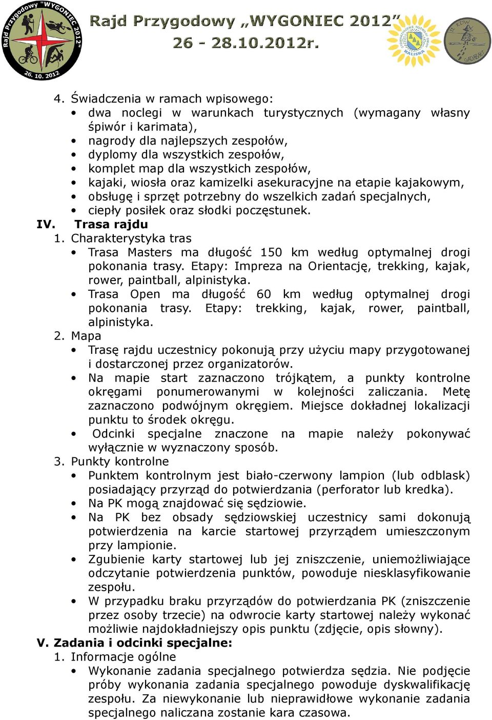 Trasa rajdu 1. Charakterystyka tras Trasa Masters ma długość 150 km według optymalnej drogi pokonania trasy. Etapy: Impreza na Orientację, trekking, kajak, rower, paintball, alpinistyka.