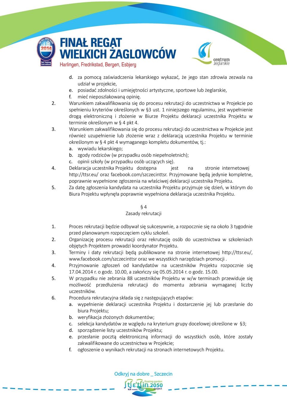 1 niniejszego regulaminu, jest wypełnienie drogą elektroniczną i złożenie w Biurze Projektu deklaracji uczestnika Projektu w terminie określonym w 4 pkt 4. 3.