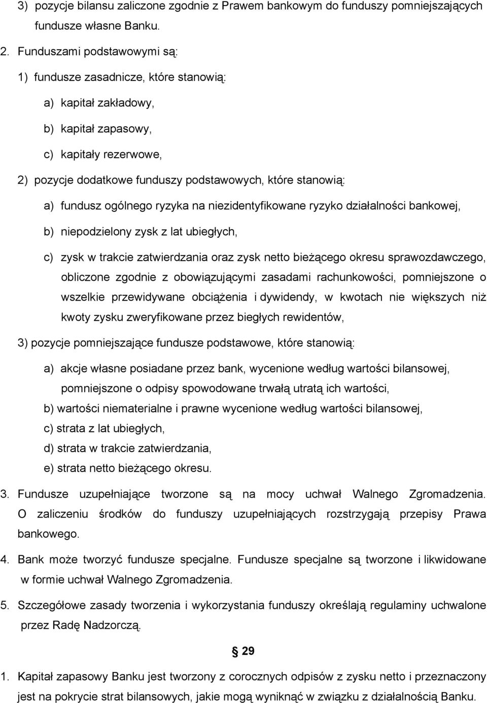 fundusz ogólnego ryzyka na niezidentyfikowane ryzyko działalności bankowej, b) niepodzielony zysk z lat ubiegłych, c) zysk w trakcie zatwierdzania oraz zysk netto bieżącego okresu sprawozdawczego,