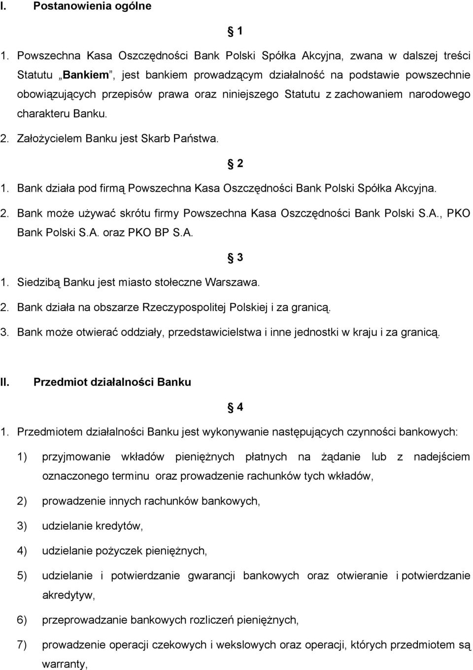 niniejszego Statutu z zachowaniem narodowego charakteru Banku. 2. Założycielem Banku jest Skarb Państwa. 2 1. Bank działa pod firmą Powszechna Kasa Oszczędności Bank Polski Spółka Akcyjna. 2. Bank może używać skrótu firmy Powszechna Kasa Oszczędności Bank Polski S.