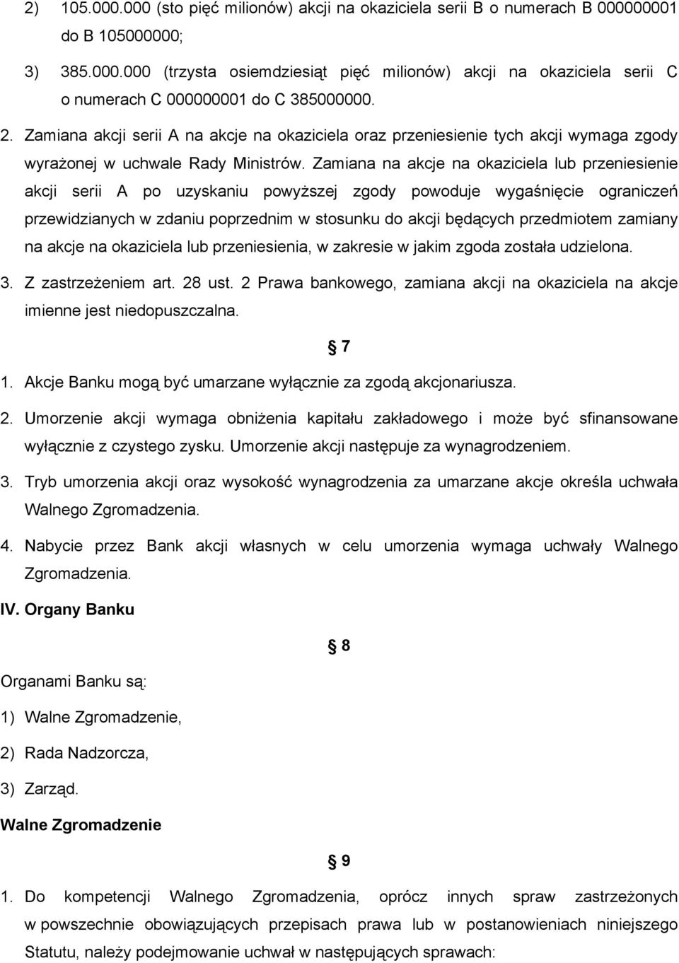 Zamiana na akcje na okaziciela lub przeniesienie akcji serii A po uzyskaniu powyższej zgody powoduje wygaśnięcie ograniczeń przewidzianych w zdaniu poprzednim w stosunku do akcji będących przedmiotem